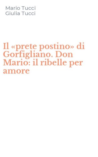 Il &laquo;prete postino&raquo; di Gorfigliano. Don Mario: il ribelle per amore