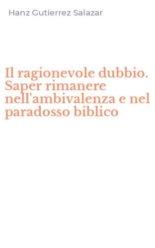 Il ragionevole dubbio. Saper rimanere nell'ambivalenza e nel paradosso biblico