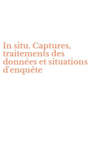 In situ. Captures, traitements des donn&eacute;es et situations d'enqu&ecirc;te
