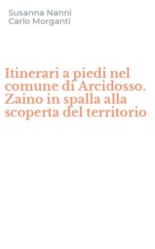 Itinerari a piedi nel comune di Arcidosso. Zaino in spalla alla scoperta del territorio