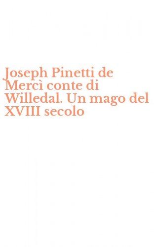 Joseph Pinetti de Merc&igrave; conte di Willedal. Un mago del XVIII secolo