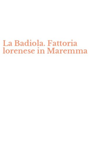 La Badiola. Fattoria lorenese in Maremma
