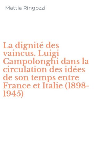 La dignit&eacute; des vaincus. Luigi Campolonghi dans la circulation des id&eacute;es de son temps entre France et Italie (1898-1945)