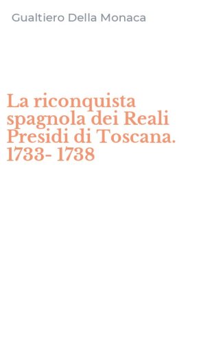 La riconquista spagnola dei Reali Presidi di Toscana. 1733-1738