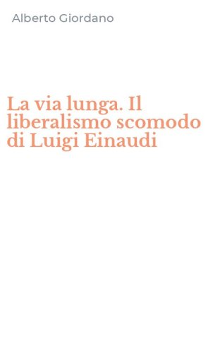 La via lunga. Il liberalismo scomodo di Luigi Einaudi