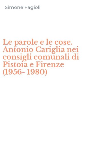 Le parole e le cose. Antonio Cariglia nei consigli comunali di Pistoia e Firenze (1956-1980)