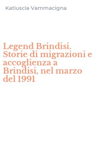 Legend Brindisi. Storie di migrazioni e accoglienza a Brindisi, nel marzo del 1991