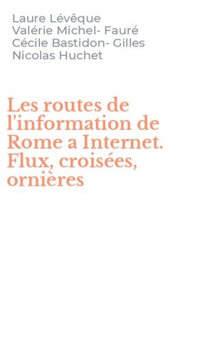 Les routes de l'information de Rome a Internet. Flux, crois&eacute;es, orni&egrave;res