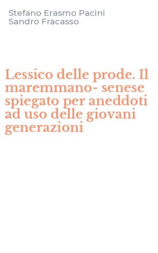 Lessico delle prode. Il maremmano-senese spiegato per aneddoti ad uso delle giovani generazioni