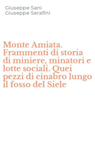 Monte Amiata. Frammenti di storia di miniere, minatori e lotte sociali. Quei pezzi di cinabro lungo il fosso del Siele
