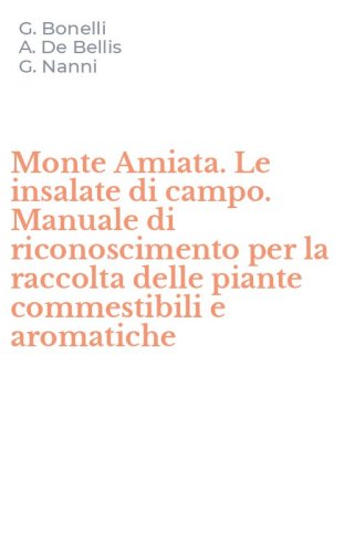 Monte Amiata. Le insalate di campo. Manuale di riconoscimento per la raccolta delle piante commestibili e aromatiche
