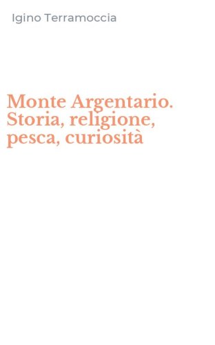 Monte Argentario. Storia, religione, pesca, curiosit&agrave;