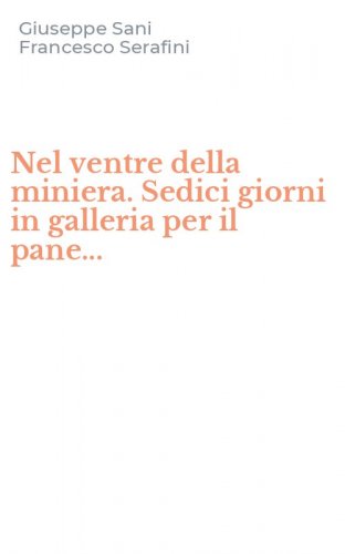 Nel ventre della miniera. Sedici giorni in galleria per il pane...