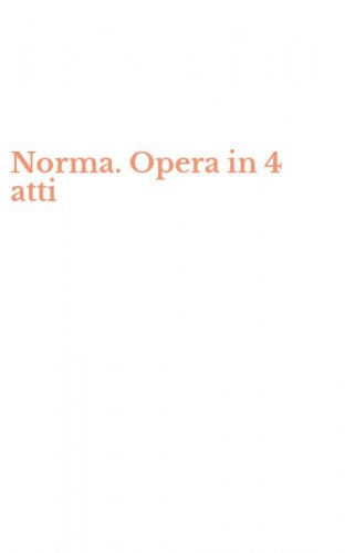 Norma. Opera in 4 atti