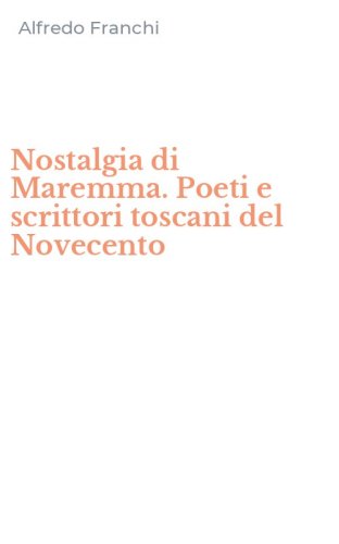 Nostalgia di Maremma. Poeti e scrittori toscani del Novecento
