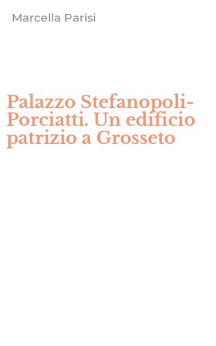 Palazzo Stefanopoli-Porciatti. Un edificio patrizio a Grosseto