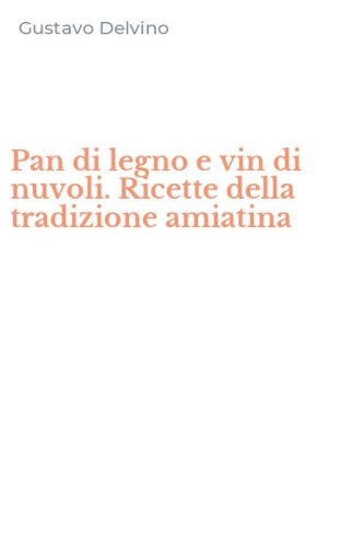 Pan di legno e vin di nuvoli. Ricette della tradizione amiatina