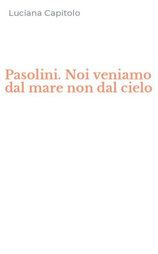 Pasolini. Noi veniamo dal mare non dal cielo
