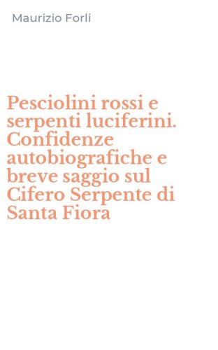Pesciolini rossi e serpenti luciferini. Confidenze autobiografiche e breve saggio sul Cifero Serpente di Santa Fiora