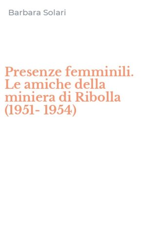 Presenze femminili. Le amiche della miniera di Ribolla (1951-1954)