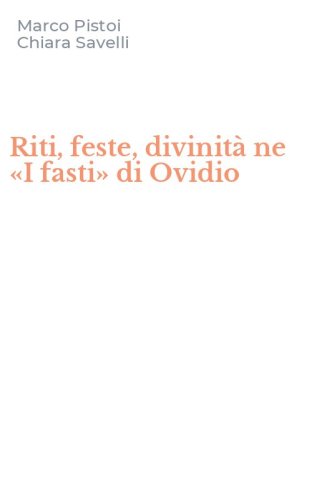 Riti, feste, divinit&agrave; ne &laquo;I fasti&raquo; di Ovidio
