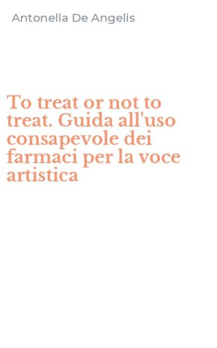 To treat or not to treat. Guida all'uso consapevole dei farmaci per la voce artistica