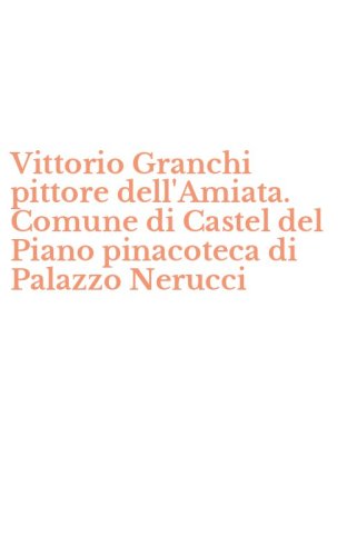 Vittorio Granchi pittore dell'Amiata. Comune di Castel del Piano pinacoteca di Palazzo Nerucci