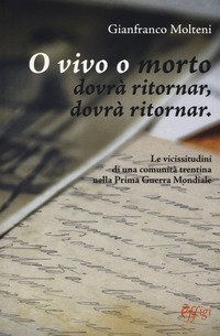 O vivo o morto dovr&agrave; ritornar, dovr&agrave; ritornar. Le vicissitudini di una comunit&agrave; trentina nella prima guerra mondiale