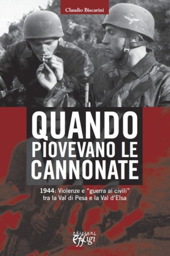 Quando piovevano le cannonate. 1944: violenze e &laquo;guerra ai civili&raquo; tra la Val di Pesa e la Val d'Elsa