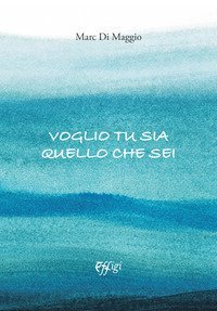 Voglio che tu sia quello che sei
