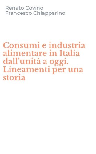 Consumi e industria alimentare in Italia dall'unit&agrave; a oggi. Lineamenti per una storia