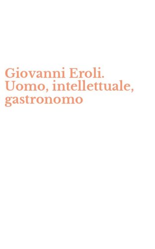 Giovanni Eroli. Uomo, intellettuale, gastronomo