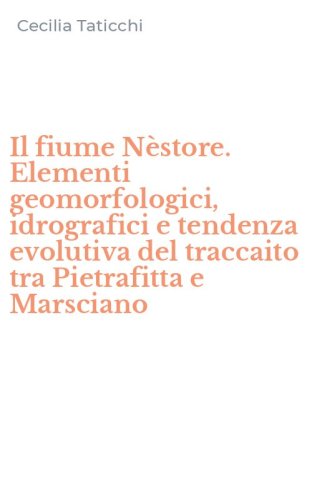 Il fiume N&egrave;store. Elementi geomorfologici, idrografici e tendenza evolutiva del traccaito tra Pietrafitta e Marsciano