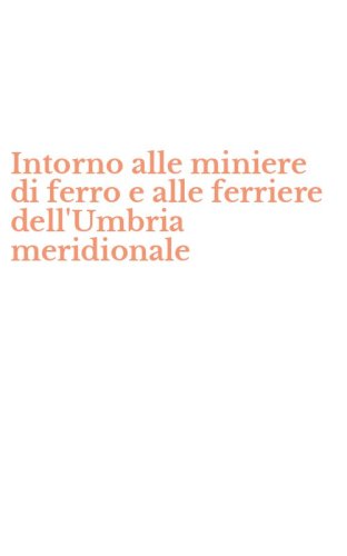 Intorno alle miniere di ferro e alle ferriere dell'Umbria meridionale