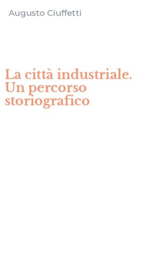 La citt&agrave; industriale. Un percorso storiografico