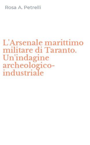 L'Arsenale marittimo militare di Taranto. Un'indagine archeologico-industriale