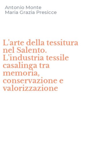 L'arte della tessitura nel Salento. L'industria tessile casalinga tra memoria, conservazione e valorizzazione