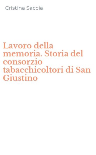 Lavoro della memoria. Storia del consorzio tabacchicoltori di San Giustino