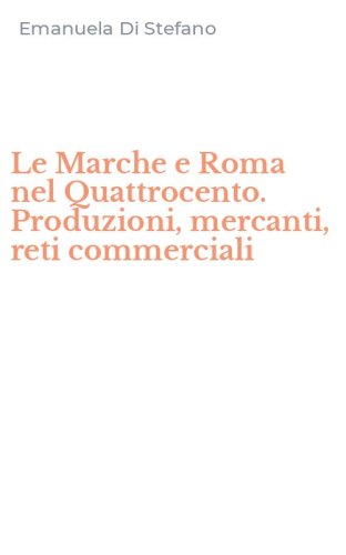 Le Marche e Roma nel Quattrocento. Produzioni, mercanti, reti commerciali