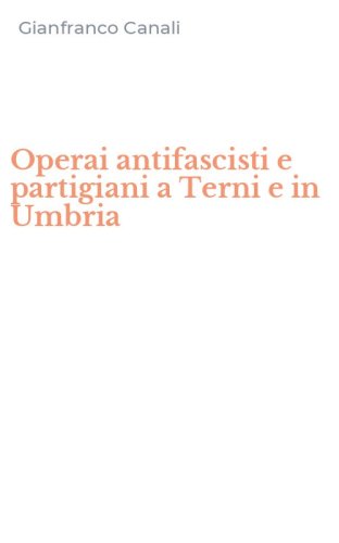 Operai antifascisti e partigiani a Terni e in Umbria