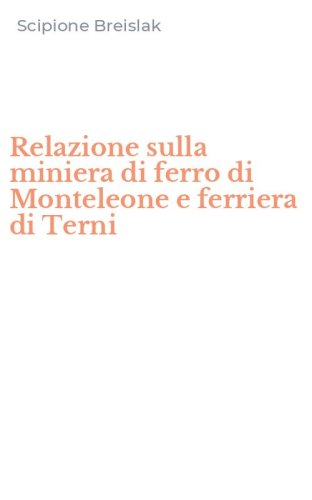 Relazione sulla miniera di ferro di Monteleone e ferriera di Terni