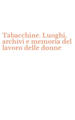 Tabacchine. Luoghi, archivi e memoria del lavoro delle donne