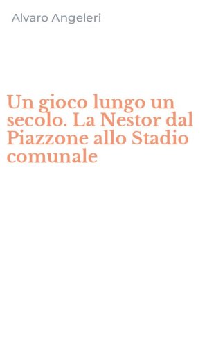 Un gioco lungo un secolo. La Nestor dal Piazzone allo Stadio comunale