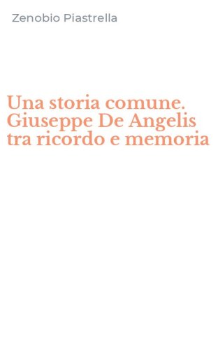 Una storia comune. Giuseppe De Angelis tra ricordo e memoria