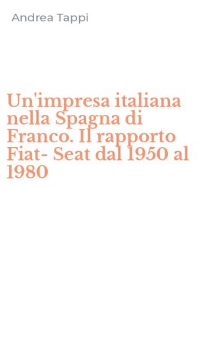 Un'impresa italiana nella Spagna di Franco. Il rapporto Fiat-Seat dal 1950 al 1980