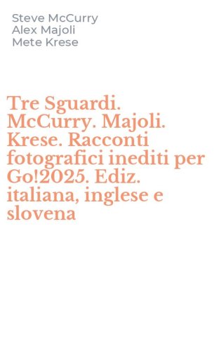 Tre Sguardi. McCurry. Majoli. Krese. Racconti fotografici inediti per Go!2025. Ediz. italiana, inglese e slovena