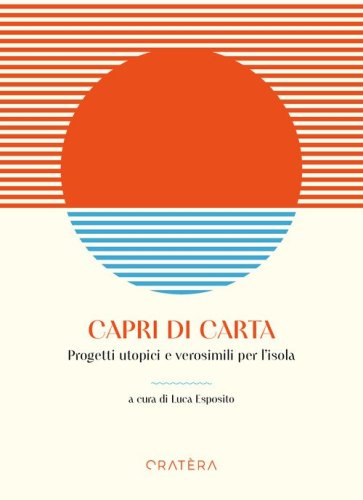 Capri di carta. Progetti utopici e verosimili per l'isola