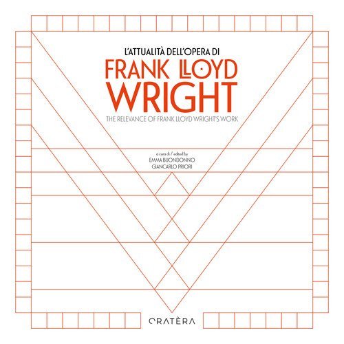 L'attualit&agrave; dell'opera di Frank Lloyd Wright-The Relevance of Frank Lloyd Wright's Work