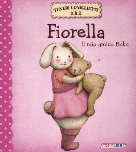 Fiorella. Il mio amico Bobo. Teneri coniglietti