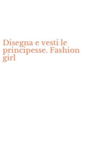 Disegna e vesti le principesse. Fashion girl